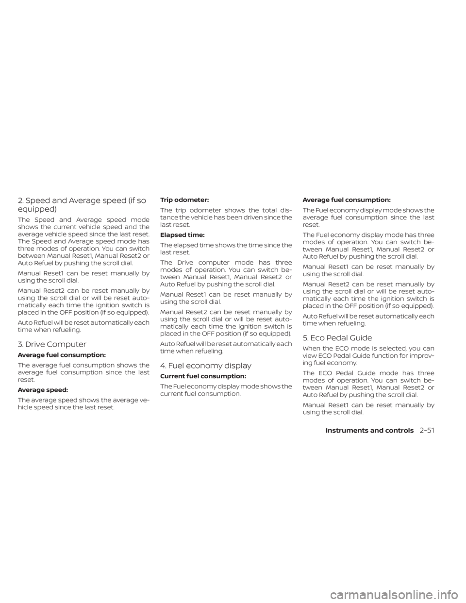 NISSAN PATHFINDER 2023  Owners Manual 2. Speed and Average speed (if so
equipped)
The Speed and Average speed mode
shows the current vehicle speed and the
average vehicle speed since the last reset.
The Speed and Average speed mode has
th