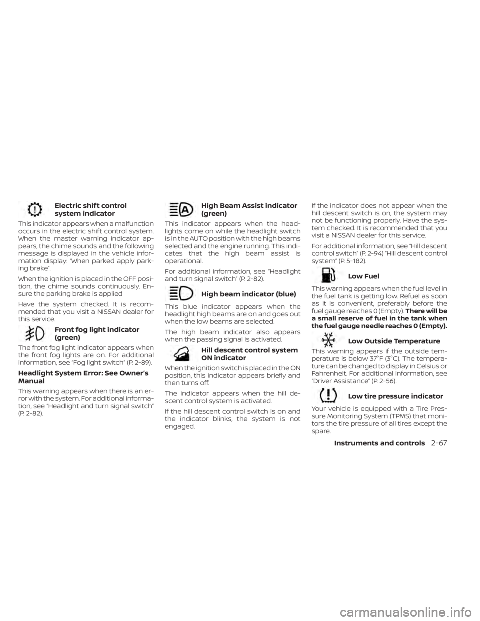 NISSAN PATHFINDER 2023 Owners Manual Electric shif t control
system indicator
This indicator appears when a malfunction
occurs in the electric shif t control system.
When the master warning indicator ap-
pears, the chime sounds and the f NISSAN PATHFINDER 2023 Owners Manual Electric shif t control
system indicator
This indicator appears when a malfunction
occurs in the electric shif t control system.
When the master warning indicator ap-
pears, the chime sounds and the f