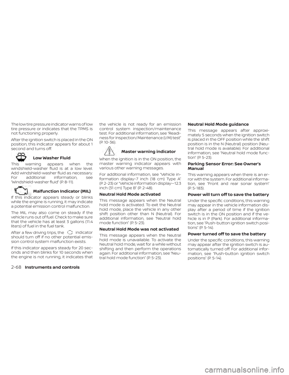 NISSAN PATHFINDER 2023  Owners Manual The low tire pressure indicator warns of low
tire pressure or indicates that the TPMS is
not functioning properly.
Af ter the ignition switch is placed in the ON
position, this indicator appears for a