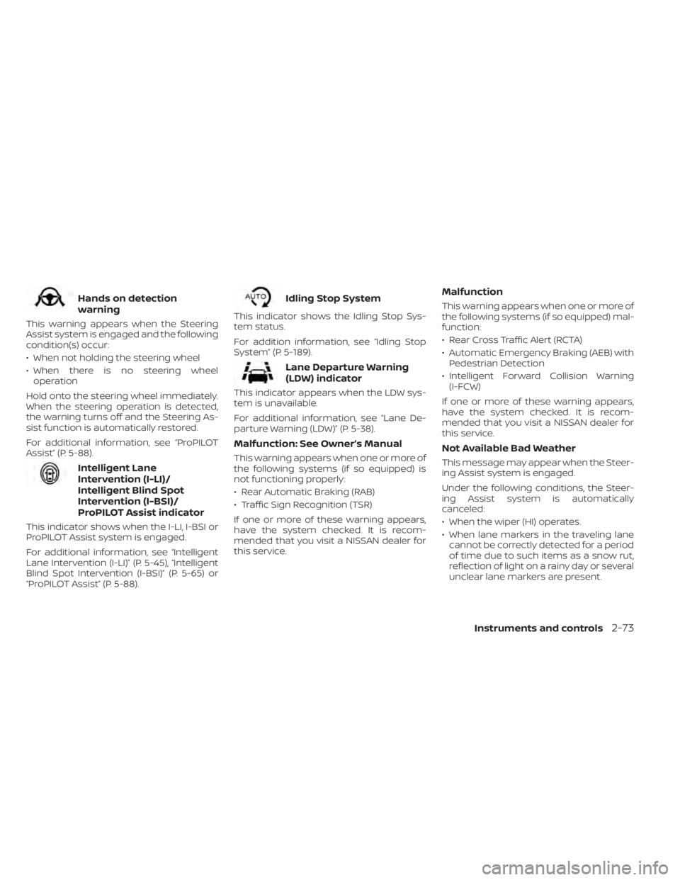 NISSAN PATHFINDER 2023 Owners Manual Hands on detection
warning
This warning appears when the Steering
Assist system is engaged and the following
condition(s) occur:
• When not holding the steering wheel
• When there is no steering w NISSAN PATHFINDER 2023 Owners Manual Hands on detection
warning
This warning appears when the Steering
Assist system is engaged and the following
condition(s) occur:
• When not holding the steering wheel
• When there is no steering w