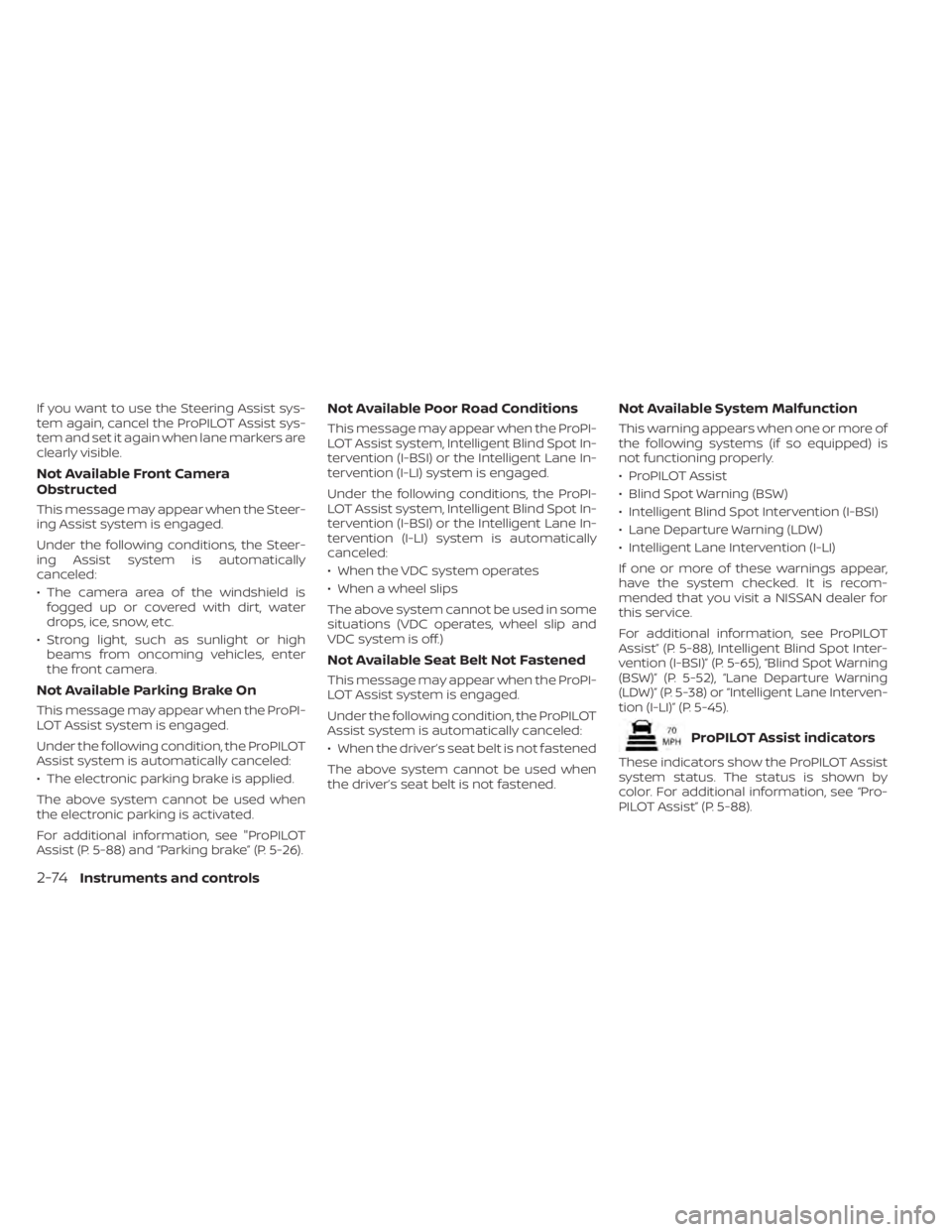 NISSAN PATHFINDER 2023  Owners Manual If you want to use the Steering Assist sys-
tem again, cancel the ProPILOT Assist sys-
tem and set it again when lane markers are
clearly visible.
Not Available Front Camera
Obstructed
This message ma