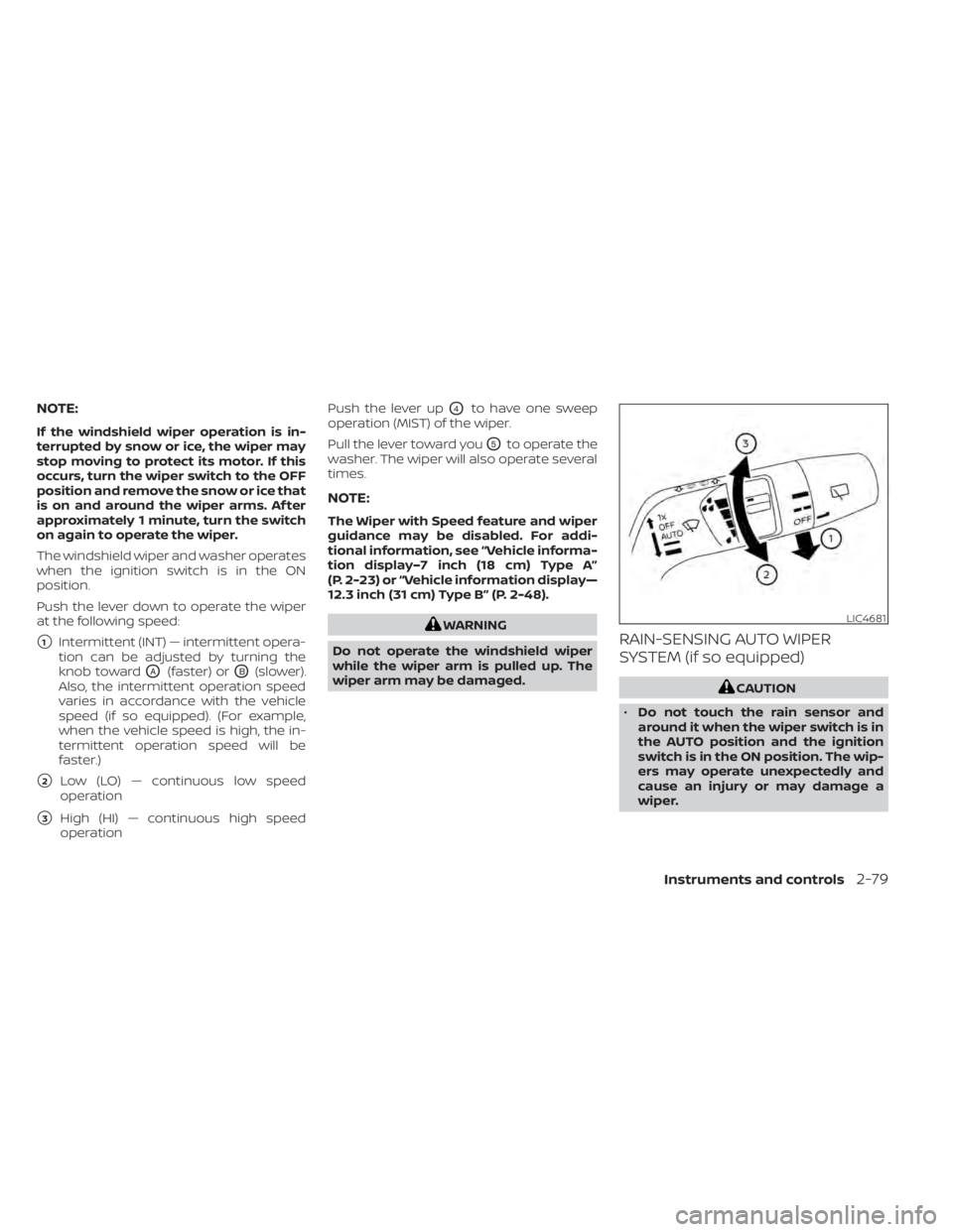 NISSAN PATHFINDER 2023 Owners Manual NOTE:
If the windshield wiper operation is in-
terrupted by snow or ice, the wiper may
stop moving to protect its motor. If this
occurs, turn the wiper switch to the OFF
position and remove the snow o NISSAN PATHFINDER 2023 Owners Manual NOTE:
If the windshield wiper operation is in-
terrupted by snow or ice, the wiper may
stop moving to protect its motor. If this
occurs, turn the wiper switch to the OFF
position and remove the snow o