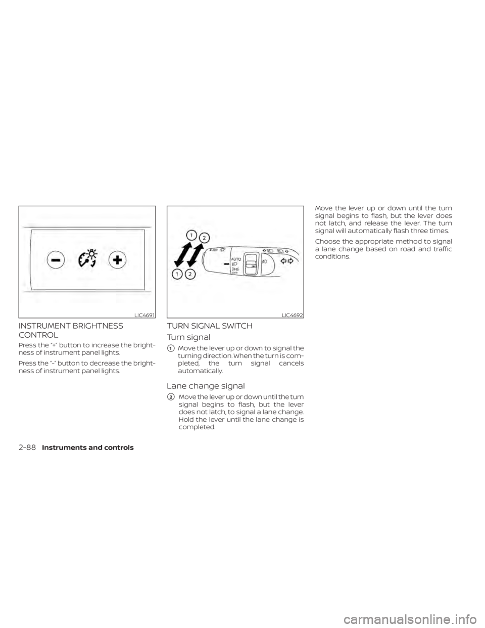 NISSAN PATHFINDER 2023  Owners Manual INSTRUMENT BRIGHTNESS
CONTROL
Press the “+” button to increase the bright-
ness of instrument panel lights.
Press the “-” button to decrease the bright-
ness of instrument panel lights.
TURN S