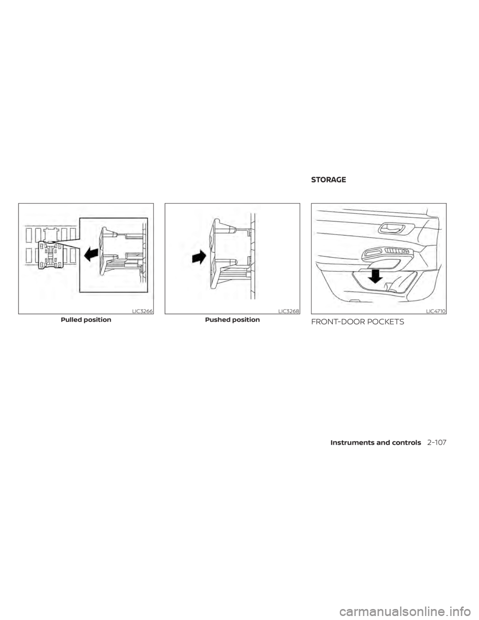 NISSAN PATHFINDER 2023 Owners Manual FRONT-DOOR POCKETS
LIC3266
Pulled position
LIC3268
Pushed position
LIC4710
STORAGE
Instruments and controls2-107 NISSAN PATHFINDER 2023 Owners Manual FRONT-DOOR POCKETS
LIC3266
Pulled position
LIC3268
Pushed position
LIC4710
STORAGE
Instruments and controls2-107