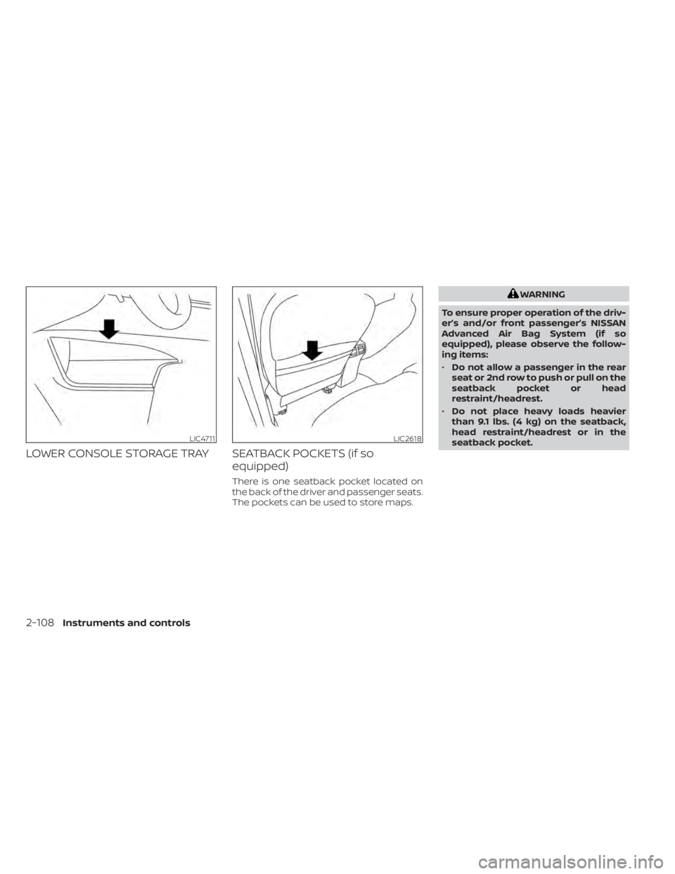 NISSAN PATHFINDER 2023 Owners Manual LOWER CONSOLE STORAGE TRAY SEATBACK POCKETS (if soequipped)
There is one seatback pocket located on
the back of the driver and passenger seats.
The pockets can be used to store maps.
WARNING
To ensure NISSAN PATHFINDER 2023 Owners Manual LOWER CONSOLE STORAGE TRAY SEATBACK POCKETS (if soequipped)
There is one seatback pocket located on
the back of the driver and passenger seats.
The pockets can be used to store maps.
WARNING
To ensure