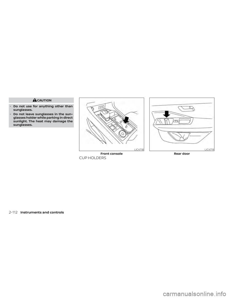 NISSAN PATHFINDER 2023 Owners Manual CAUTION
• Do not use for anything other than
sunglasses.
• Do not leave sunglasses in the sun-
glasses holder while parking in direct
sunlight. The heat may damage the
sunglasses.
CUP HOLDERS
LIC4 NISSAN PATHFINDER 2023 Owners Manual CAUTION
• Do not use for anything other than
sunglasses.
• Do not leave sunglasses in the sun-
glasses holder while parking in direct
sunlight. The heat may damage the
sunglasses.
CUP HOLDERS
LIC4