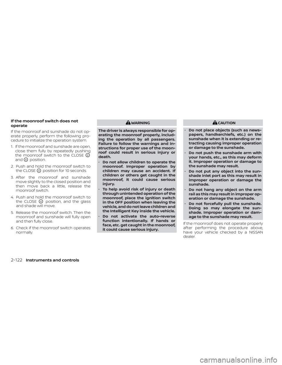 NISSAN PATHFINDER 2023  Owners Manual If the moonroof switch does not
operate
If the moonroof and sunshade do not op-
erate properly, perform the following pro-
cedure to initialize the operation system.
1. If the moonroof and sunshade ar