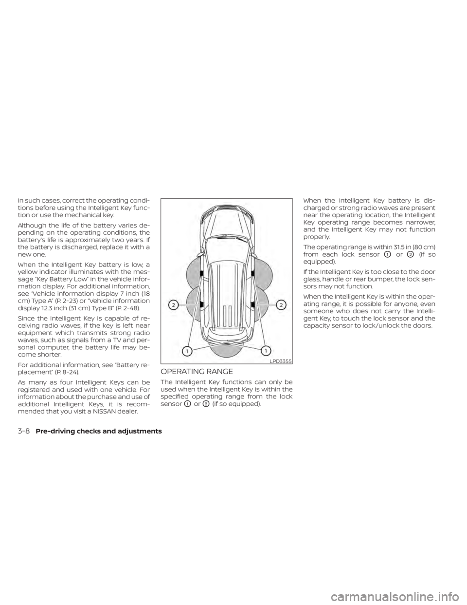 NISSAN PATHFINDER 2023 Owners Manual In such cases, correct the operating condi-
tions before using the Intelligent Key func-
tion or use the mechanical key.
Although the life of the battery varies de-
pending on the operating conditions NISSAN PATHFINDER 2023 Owners Manual In such cases, correct the operating condi-
tions before using the Intelligent Key func-
tion or use the mechanical key.
Although the life of the battery varies de-
pending on the operating conditions