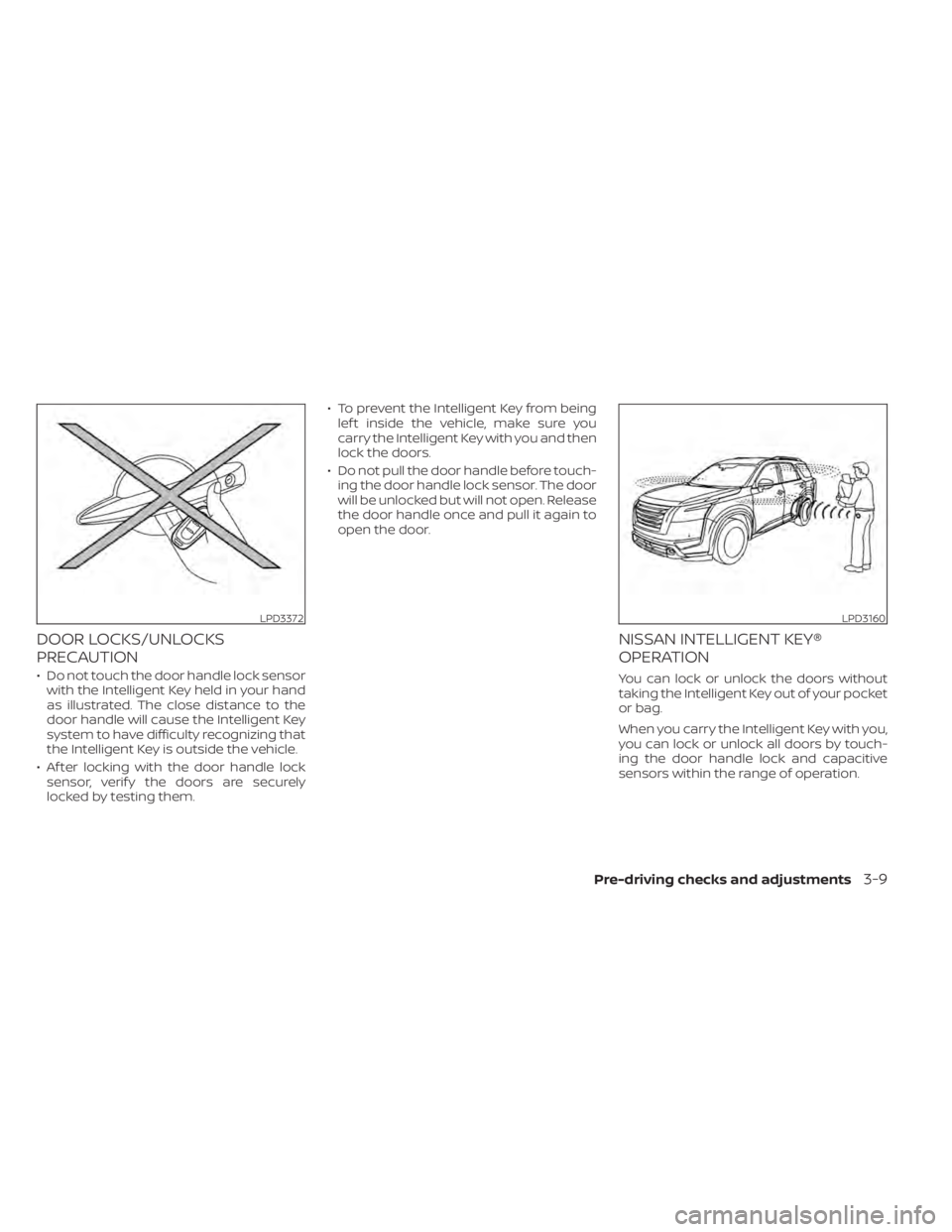 NISSAN PATHFINDER 2023  Owners Manual DOOR LOCKS/UNLOCKS
PRECAUTION
• Do not touch the door handle lock sensorwith the Intelligent Key held in your hand
as illustrated. The close distance to the
door handle will cause the Intelligent Ke