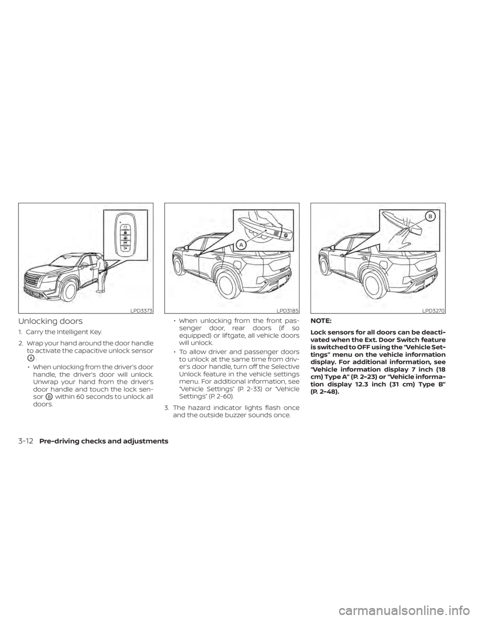 NISSAN PATHFINDER 2023  Owners Manual Unlocking doors
1. Carry the Intelligent Key.
2. Wrap your hand around the door handleto activate the capacitive unlock sensor
OA.
• When unlocking from the driver’s door handle, the driver’s do