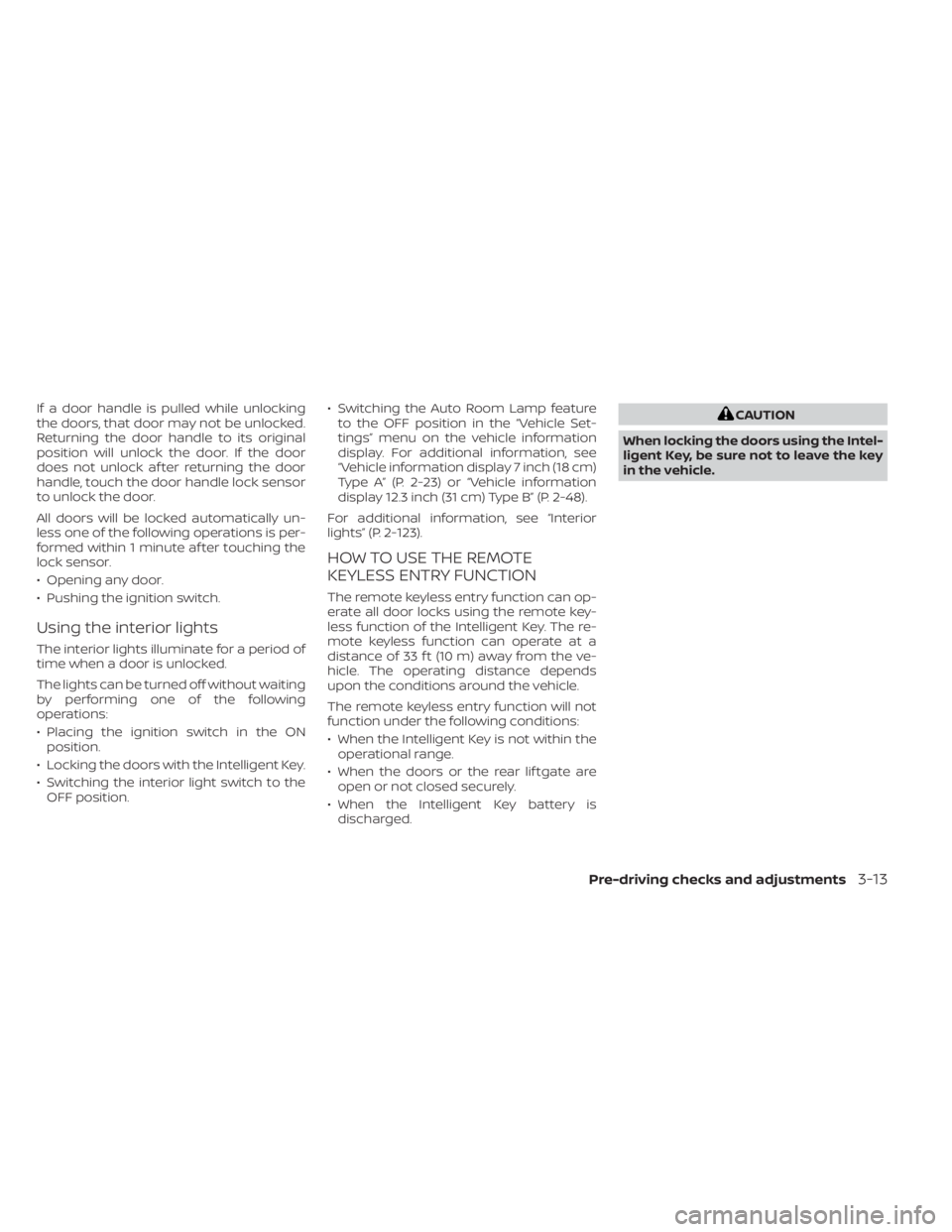 NISSAN PATHFINDER 2023 Owners Manual If a door handle is pulled while unlocking
the doors, that door may not be unlocked.
Returning the door handle to its original
position will unlock the door. If the door
does not unlock af ter returni NISSAN PATHFINDER 2023 Owners Manual If a door handle is pulled while unlocking
the doors, that door may not be unlocked.
Returning the door handle to its original
position will unlock the door. If the door
does not unlock af ter returni