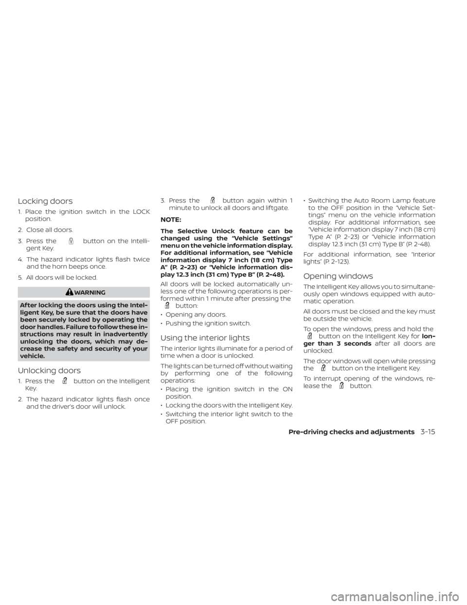 NISSAN PATHFINDER 2023 Owners Manual Locking doors
1. Place the ignition switch in the LOCKposition.
2. Close all doors.
3. Press the
button on the Intelli-
gent Key.
4. The hazard indicator lights flash twice and the horn beeps once.
5. NISSAN PATHFINDER 2023 Owners Manual Locking doors
1. Place the ignition switch in the LOCKposition.
2. Close all doors.
3. Press the
button on the Intelli-
gent Key.
4. The hazard indicator lights flash twice and the horn beeps once.
5.