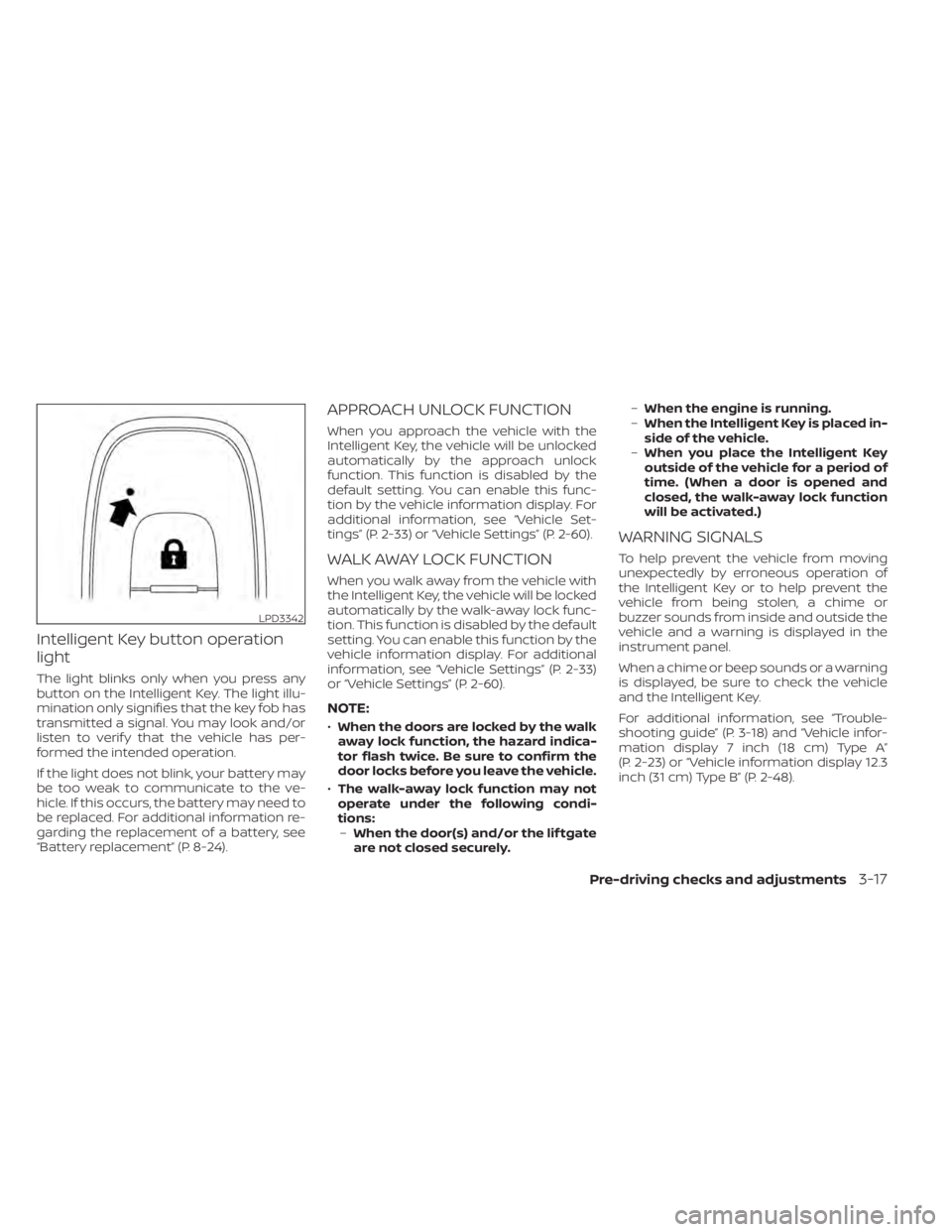 NISSAN PATHFINDER 2023 Owners Manual Intelligent Key button operation
light
The light blinks only when you press any
button on the Intelligent Key. The light illu-
mination only signifies that the key fob has
transmitted a signal. You ma NISSAN PATHFINDER 2023 Owners Manual Intelligent Key button operation
light
The light blinks only when you press any
button on the Intelligent Key. The light illu-
mination only signifies that the key fob has
transmitted a signal. You ma