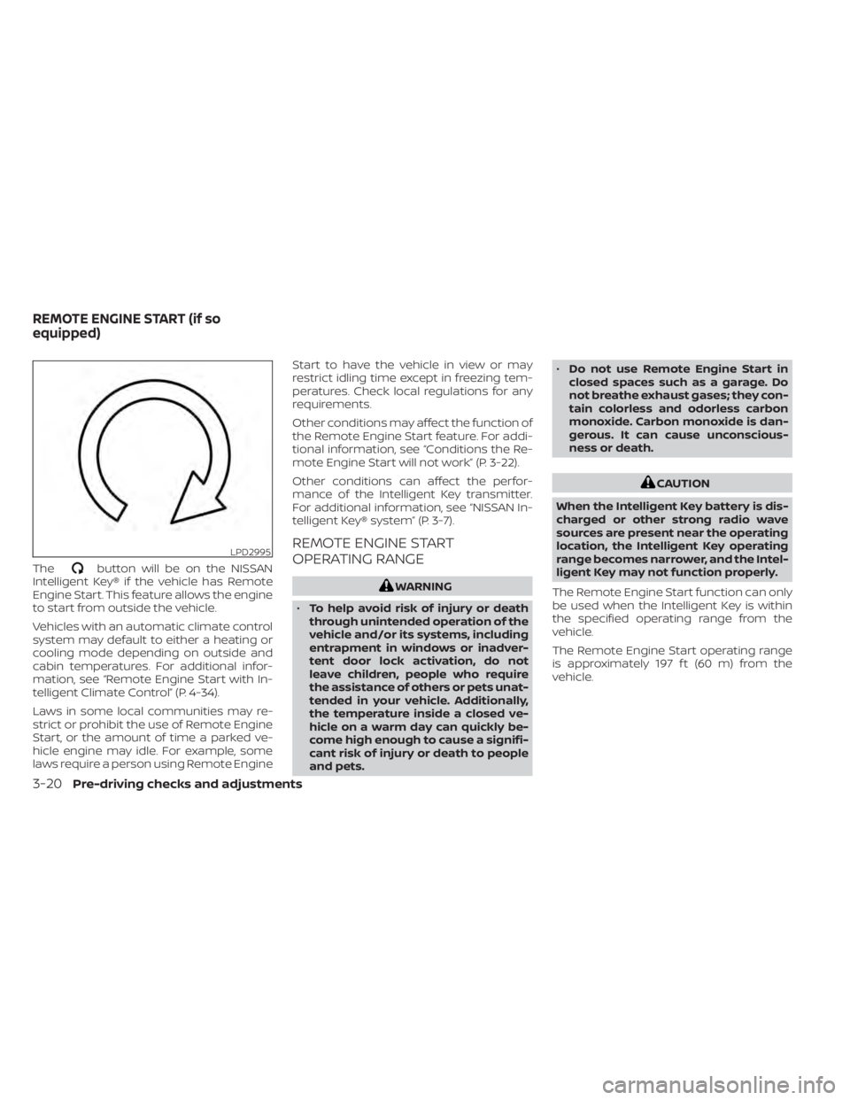 NISSAN PATHFINDER 2023  Owners Manual Thebutton will be on the NISSAN
Intelligent Key® if the vehicle has Remote
Engine Start. This feature allows the engine
to start from outside the vehicle.
Vehicles with an automatic climate control
s