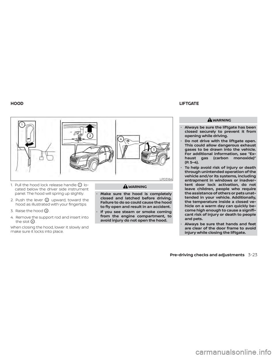 NISSAN PATHFINDER 2023 Owners Manual 1. Pull the hood lock release handleO1lo-
cated below the driver side instrument
panel. The hood will spring up slightly.
2. Push the lever
O2upward, toward the
hood as illustrated with your fingertip NISSAN PATHFINDER 2023 Owners Manual 1. Pull the hood lock release handleO1lo-
cated below the driver side instrument
panel. The hood will spring up slightly.
2. Push the lever
O2upward, toward the
hood as illustrated with your fingertip