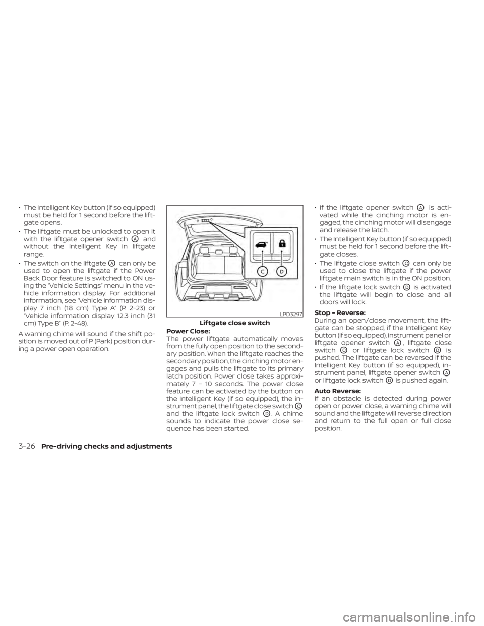 NISSAN PATHFINDER 2023  Owners Manual • The Intelligent Key button (if so equipped)must be held for 1 second before the lif t-
gate opens.
• The lif tgate must be unlocked to open it with the lif tgate opener switch
OAand
without the 