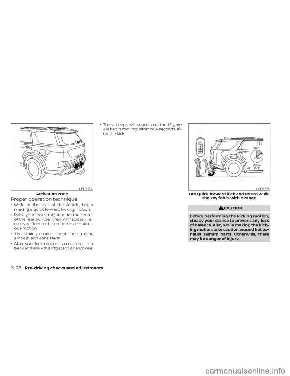 NISSAN PATHFINDER 2023  Owners Manual Proper operation technique
• While at the rear of the vehicle, beginmaking a quick forward kicking motion.
• Raise your foot straight under the center of the rear bumper then immediately re-
turn 