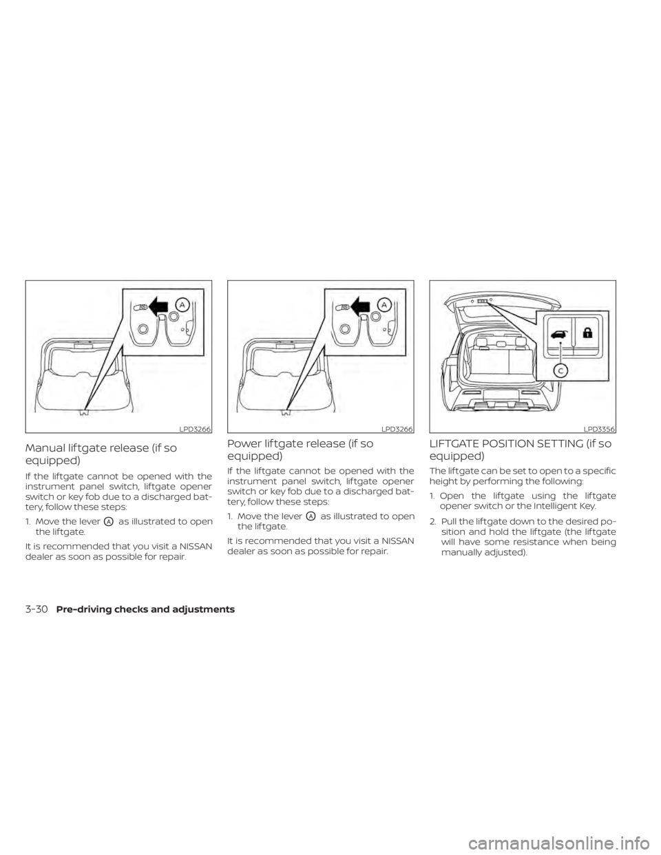 NISSAN PATHFINDER 2023  Owners Manual Manual lif tgate release (if so
equipped)
If the lif tgate cannot be opened with the
instrument panel switch, lif tgate opener
switch or key fob due to a discharged bat-
tery, follow these steps:
1. M