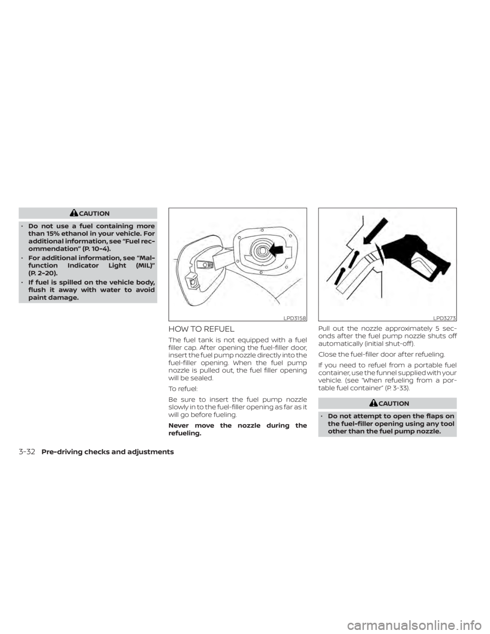 NISSAN PATHFINDER 2023  Owners Manual CAUTION
• Do not use a fuel containing more
than 15% ethanol in your vehicle. For
additional information, see “Fuel rec-
ommendation” (P. 10-4).
• For additional information, see “Mal-
funct