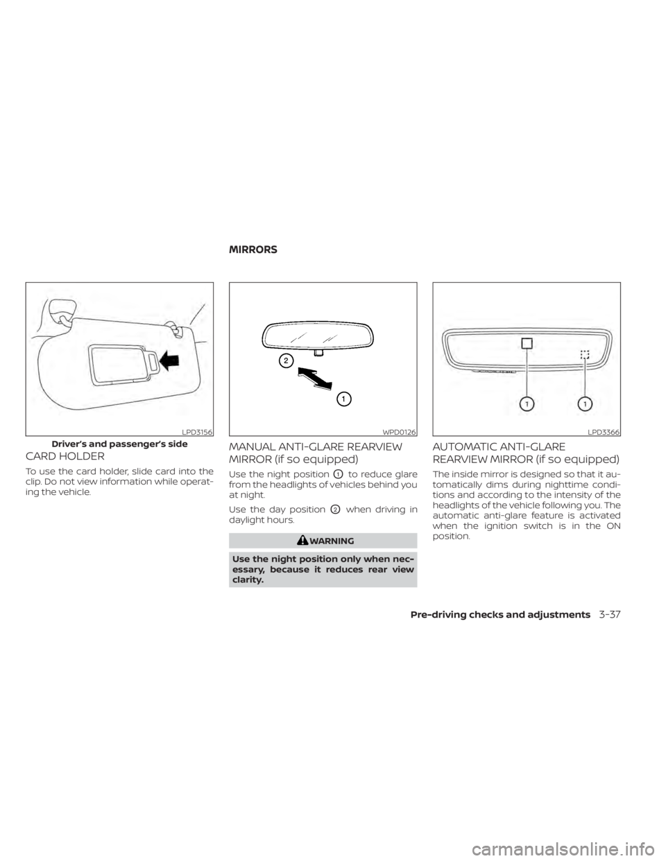 NISSAN PATHFINDER 2023 Owners Manual CARD HOLDER
To use the card holder, slide card into the
clip. Do not view information while operat-
ing the vehicle.
MANUAL ANTI-GLARE REARVIEW
MIRROR (if so equipped)
Use the night positionO1to reduc NISSAN PATHFINDER 2023 Owners Manual CARD HOLDER
To use the card holder, slide card into the
clip. Do not view information while operat-
ing the vehicle.
MANUAL ANTI-GLARE REARVIEW
MIRROR (if so equipped)
Use the night positionO1to reduc