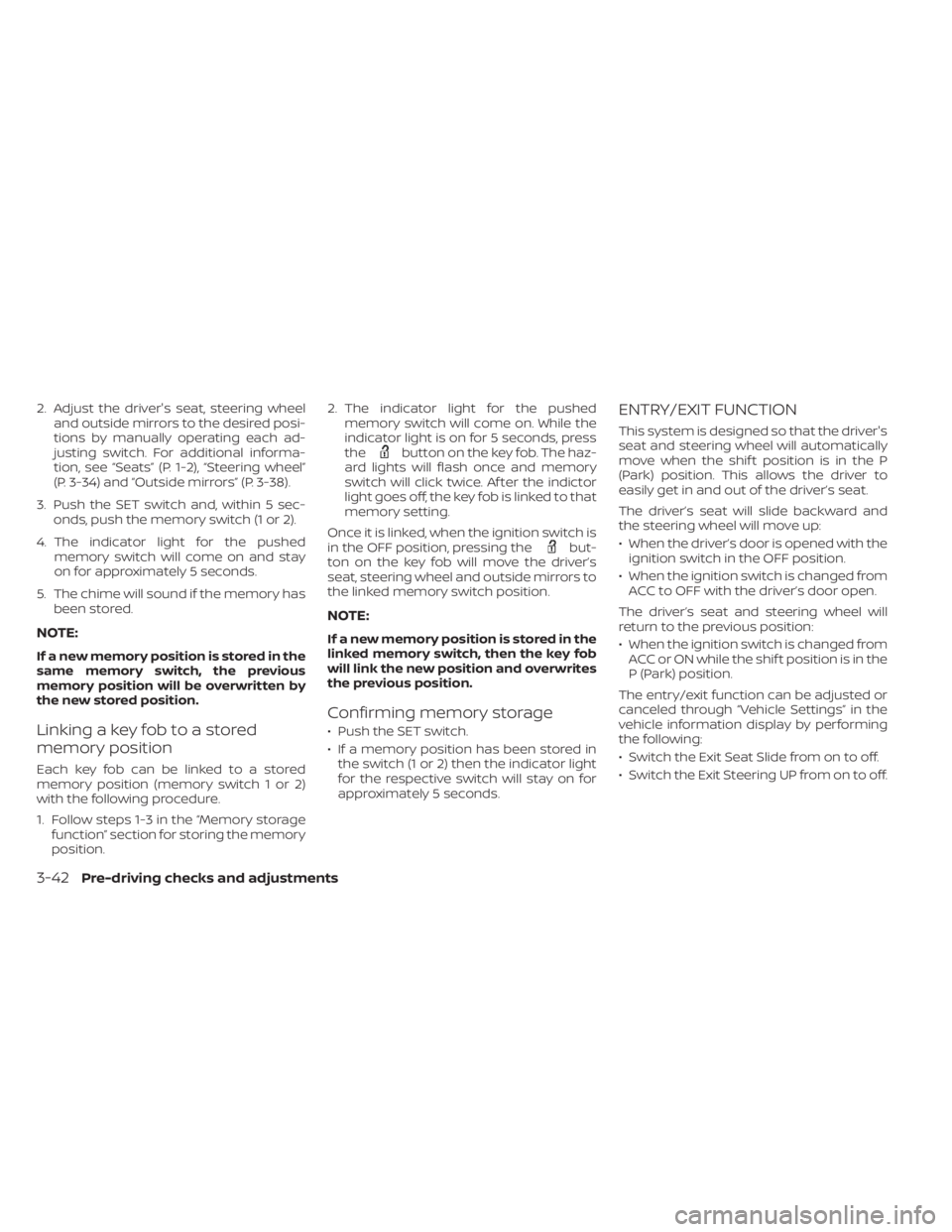 NISSAN PATHFINDER 2023  Owners Manual 2. Adjust the driver's seat, steering wheeland outside mirrors to the desired posi-
tions by manually operating each ad-
justing switch. For additional informa-
tion, see “Seats” (P. 1-2), “