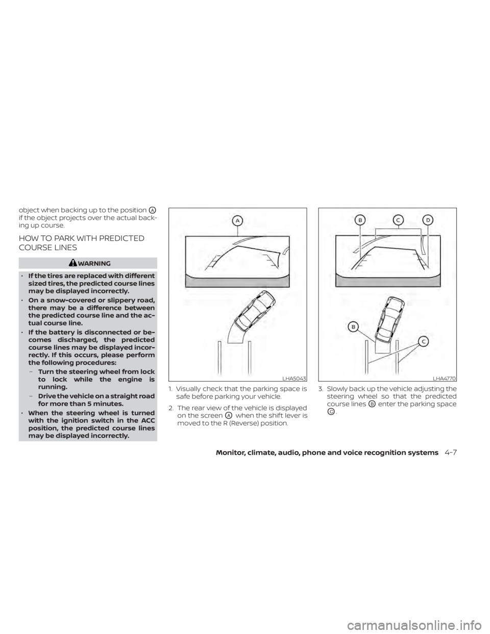 NISSAN PATHFINDER 2023  Owners Manual object when backing up to the positionOA
if the object projects over the actual back-
ing up course.
HOW TO PARK WITH PREDICTED
COURSE LINES
WARNING
• If the tires are replaced with different
sized 