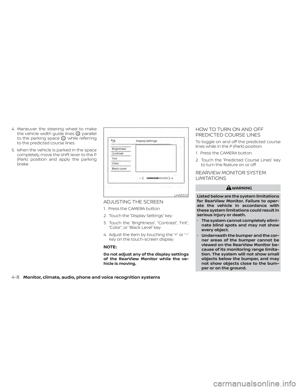 NISSAN PATHFINDER 2023  Owners Manual 4. Maneuver the steering wheel to makethe vehicle width guide lines
ODparallel
to the parking space
OCwhile referring
to the predicted course lines.
5. When the vehicle is parked in the space complete