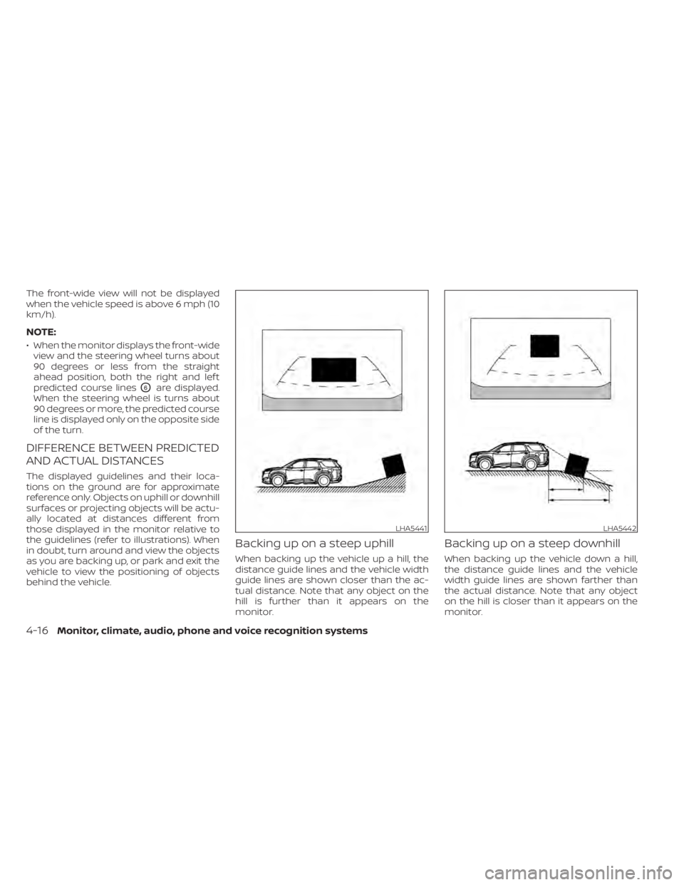 NISSAN PATHFINDER 2023 Owners Manual The front-wide view will not be displayed
when the vehicle speed is above 6 mph (10
km/h).
NOTE:
• When the monitor displays the front-wideview and the steering wheel turns about
90 degrees or less NISSAN PATHFINDER 2023 Owners Manual The front-wide view will not be displayed
when the vehicle speed is above 6 mph (10
km/h).
NOTE:
• When the monitor displays the front-wideview and the steering wheel turns about
90 degrees or less