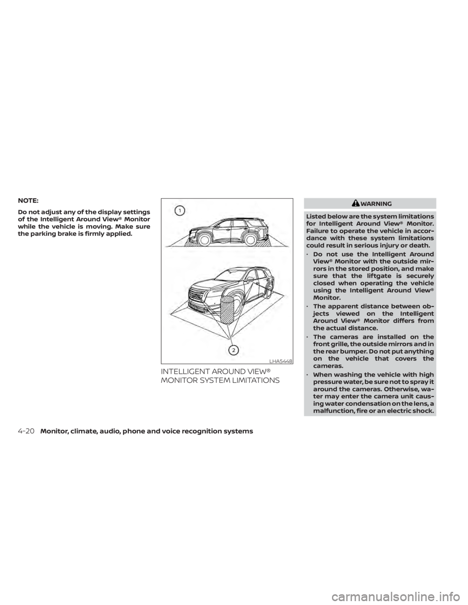 NISSAN PATHFINDER 2023  Owners Manual NOTE:
Do not adjust any of the display settings
of the Intelligent Around View® Monitor
while the vehicle is moving. Make sure
the parking brake is firmly applied.
INTELLIGENT AROUND VIEW®
MONITOR S