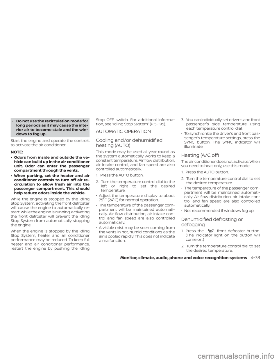 NISSAN PATHFINDER 2023 Owners Manual •Do not use the recirculation mode for
long periods as it may cause the inte-
rior air to become stale and the win-
dows to fog up.
Start the engine and operate the controls
to activate the air cond NISSAN PATHFINDER 2023 Owners Manual •Do not use the recirculation mode for
long periods as it may cause the inte-
rior air to become stale and the win-
dows to fog up.
Start the engine and operate the controls
to activate the air cond