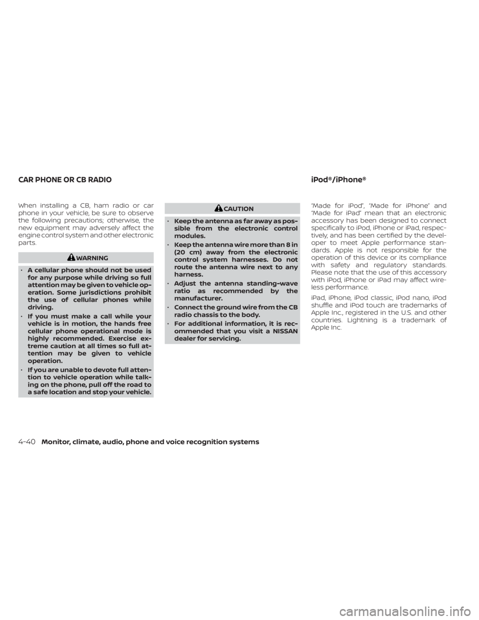 NISSAN PATHFINDER 2023  Owners Manual When installing a CB, ham radio or car
phone in your vehicle, be sure to observe
the following precautions; otherwise, the
new equipment may adversely affect the
engine control system and other electr