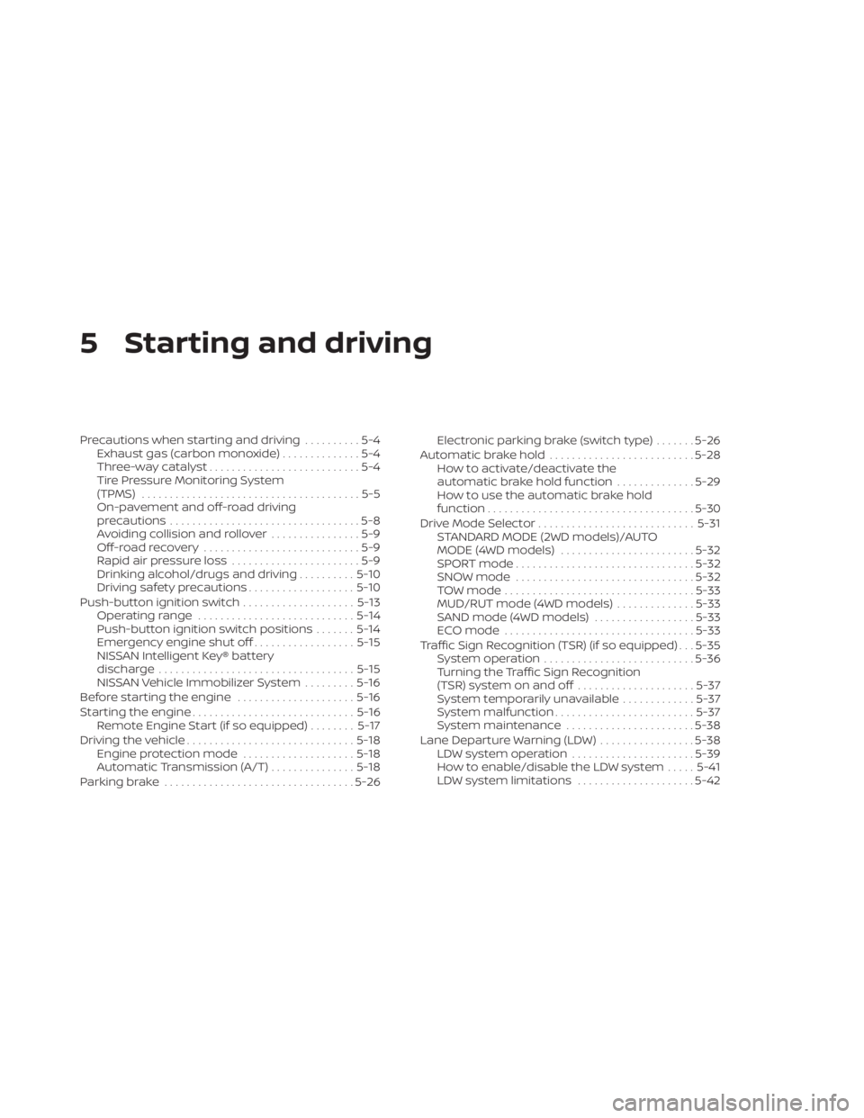 NISSAN PATHFINDER 2023  Owners Manual 5 Starting and driving
Precautions when starting and driving..........5-4
Exhaust gas (carbon monoxide) ..............5-4
Three-way catalyst ...........................5-4
Tire Pressure Monitoring Sys