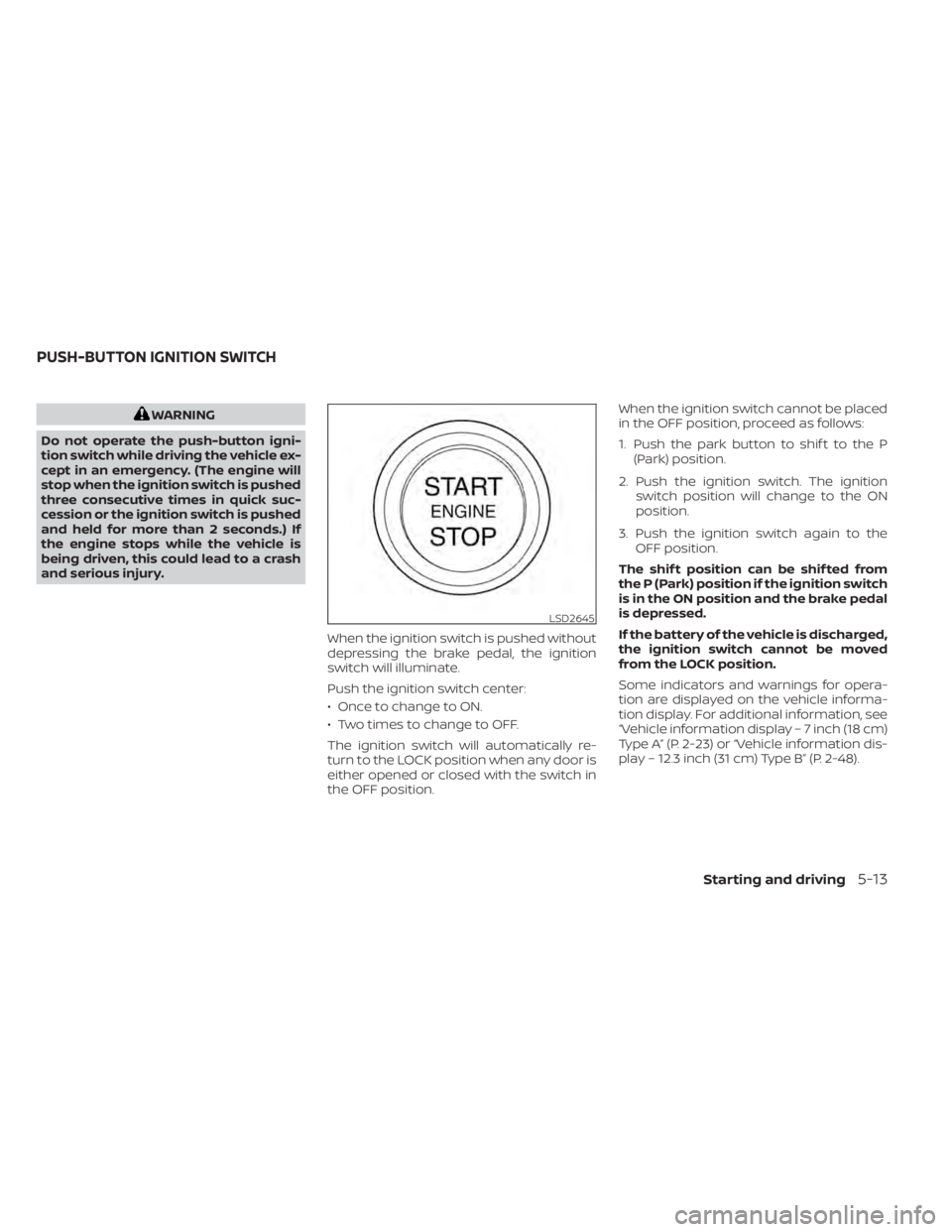 NISSAN PATHFINDER 2023  Owners Manual WARNING
Do not operate the push-button igni-
tion switch while driving the vehicle ex-
cept in an emergency. (The engine will
stop when the ignition switch is pushed
three consecutive times in quick s