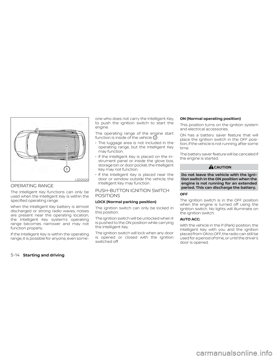NISSAN PATHFINDER 2023  Owners Manual OPERATING RANGE
The Intelligent Key functions can only be
used when the Intelligent Key is within the
specified operating range.
When the Intelligent Key battery is almost
discharged or strong radio w