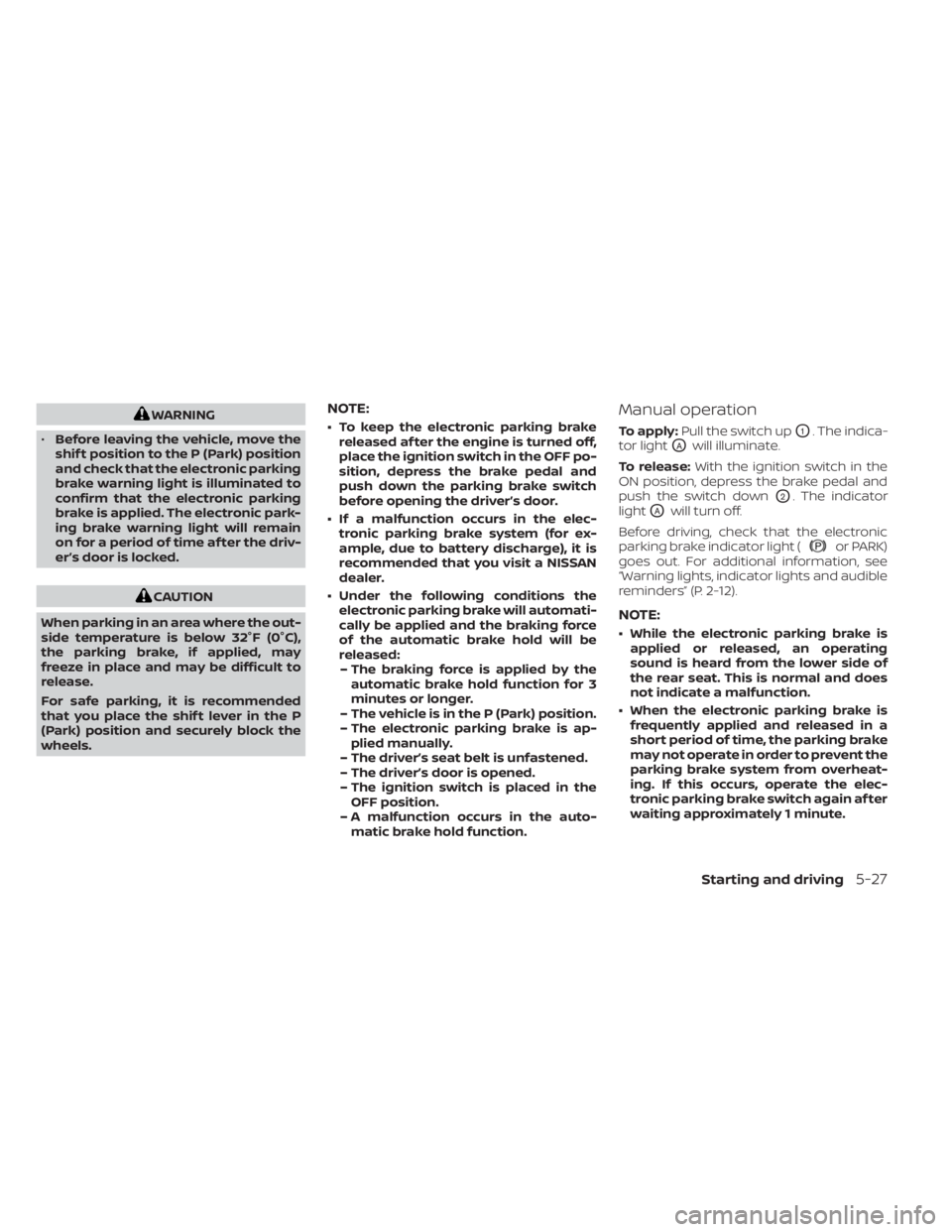 NISSAN PATHFINDER 2023  Owners Manual WARNING
• Before leaving the vehicle, move the
shif t position to the P (Park) position
and check that the electronic parking
brake warning light is illuminated to
confirm that the electronic parkin