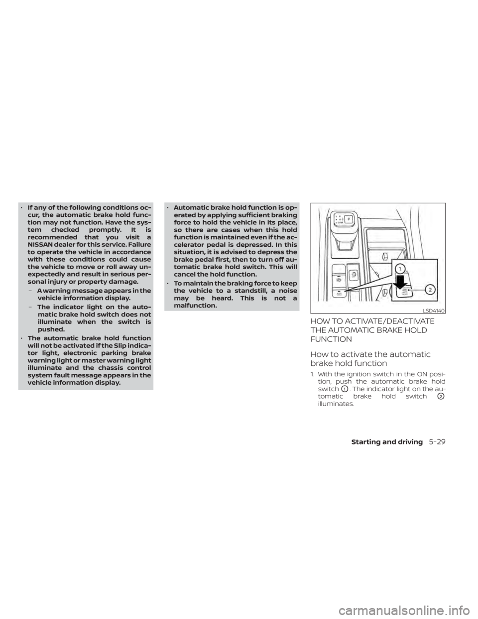 NISSAN PATHFINDER 2023  Owners Manual •If any of the following conditions oc-
cur, the automatic brake hold func-
tion may not function. Have the sys-
tem checked promptly. It is
recommended that you visit a
NISSAN dealer for this servi