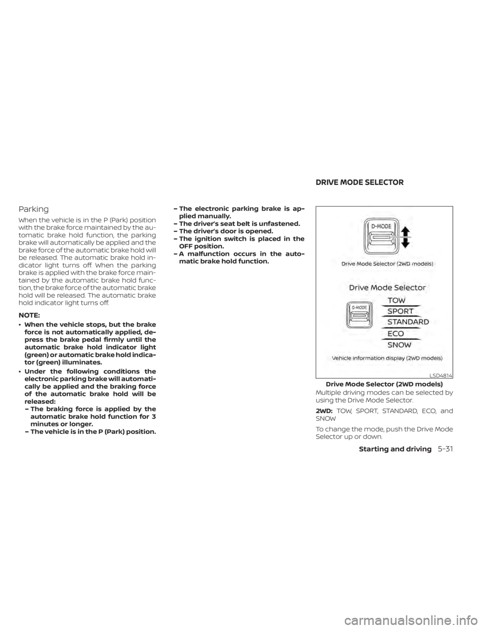 NISSAN PATHFINDER 2023  Owners Manual Parking
When the vehicle is in the P (Park) position
with the brake force maintained by the au-
tomatic brake hold function, the parking
brake will automatically be applied and the
brake force of the 