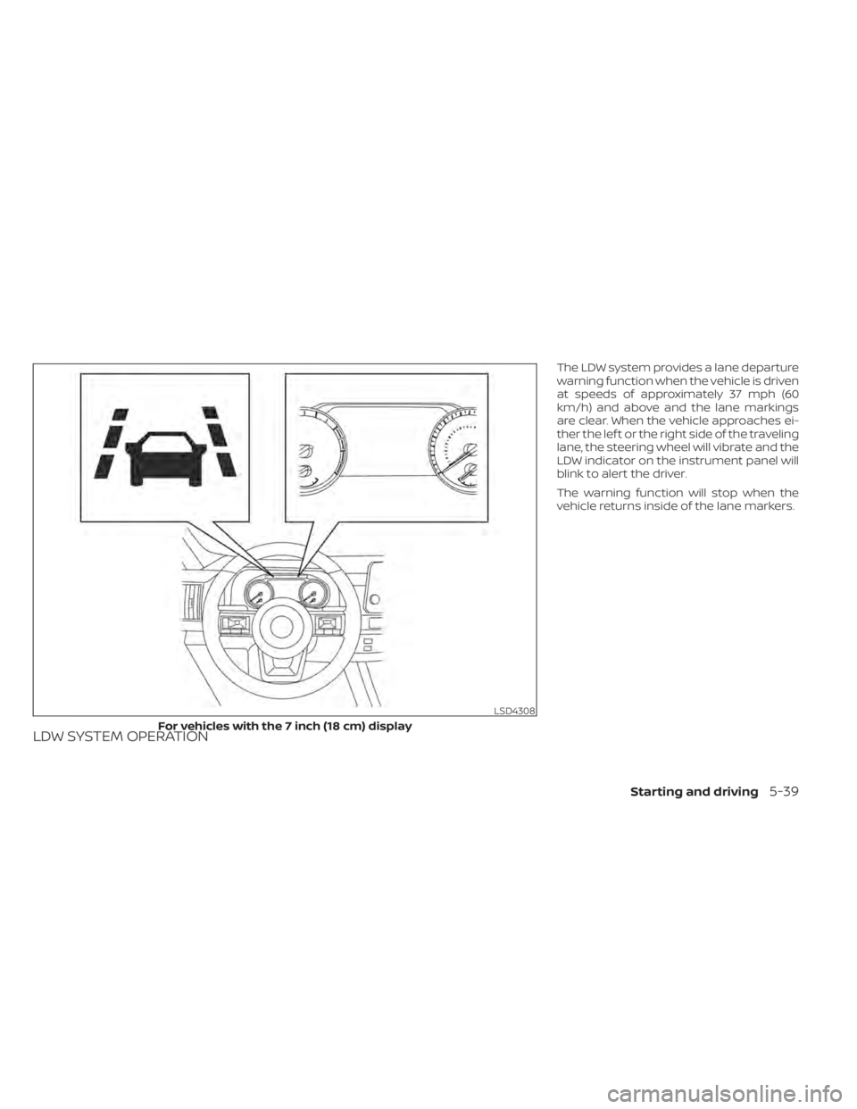 NISSAN PATHFINDER 2023  Owners Manual LDW SYSTEM OPERATION
The LDW system provides a lane departure
warning function when the vehicle is driven
at speeds of approximately 37 mph (60
km/h) and above and the lane markings
are clear. When th