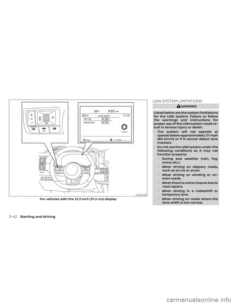 NISSAN PATHFINDER 2023  Owners Manual LDW SYSTEM LIMITATIONS
WARNING
Listed below are the system limitations
for the LDW system. Failure to follow
the warnings and instructions for
proper use of the LDW system could re-
sult in serious in