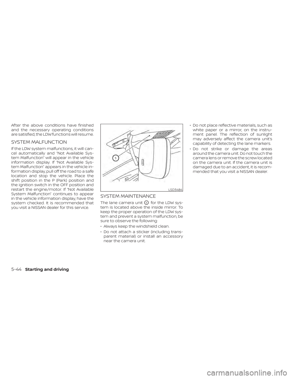 NISSAN PATHFINDER 2023  Owners Manual Af ter the above conditions have finished
and the necessary operating conditions
are satisfied, the LDW functions will resume.
SYSTEM MALFUNCTION
If the LDW system malfunctions, it will can-
cel autom