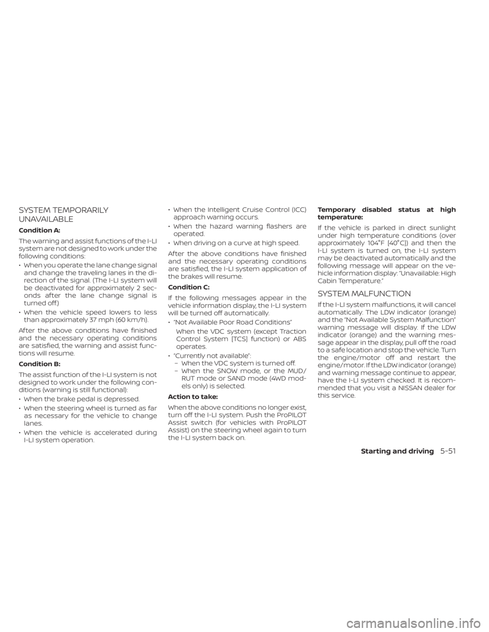 NISSAN PATHFINDER 2023 Owners Manual SYSTEM TEMPORARILY
UNAVAILABLE
Condition A:
The warning and assist functions of the I-LI
system are not designed to work under the
following conditions:
• When you operate the lane change signaland NISSAN PATHFINDER 2023 Owners Manual SYSTEM TEMPORARILY
UNAVAILABLE
Condition A:
The warning and assist functions of the I-LI
system are not designed to work under the
following conditions:
• When you operate the lane change signaland
