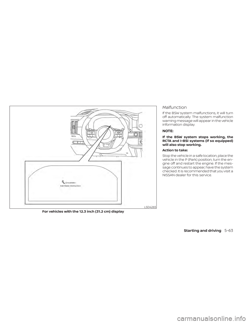 NISSAN PATHFINDER 2023  Owners Manual Malfunction
If the BSW system malfunctions, it will turn
off automatically. The system malfunction
warning message will appear in the vehicle
information display.
NOTE:
If the BSW system stops working