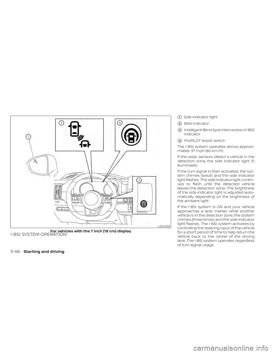 NISSAN PATHFINDER 2023  Owners Manual I-BSI SYSTEM OPERATION
1Side indicator light
2BSW indicator
3Intelligent Blind Spot Intervention (I-BSI)
indicator
4ProPILOT Assist switch
The I-BSI system operates above approxi-
mately 37 mph (6