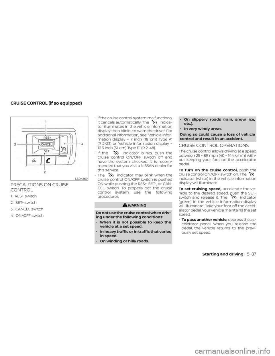 NISSAN PATHFINDER 2023  Owners Manual PRECAUTIONS ON CRUISE
CONTROL
1. RES+ switch
2. SET- switch
3. CANCEL switch
4. ON/OFF switch• If the cruise control system malfunctions,
it cancels automatically. The
indica-
tor illuminates in the