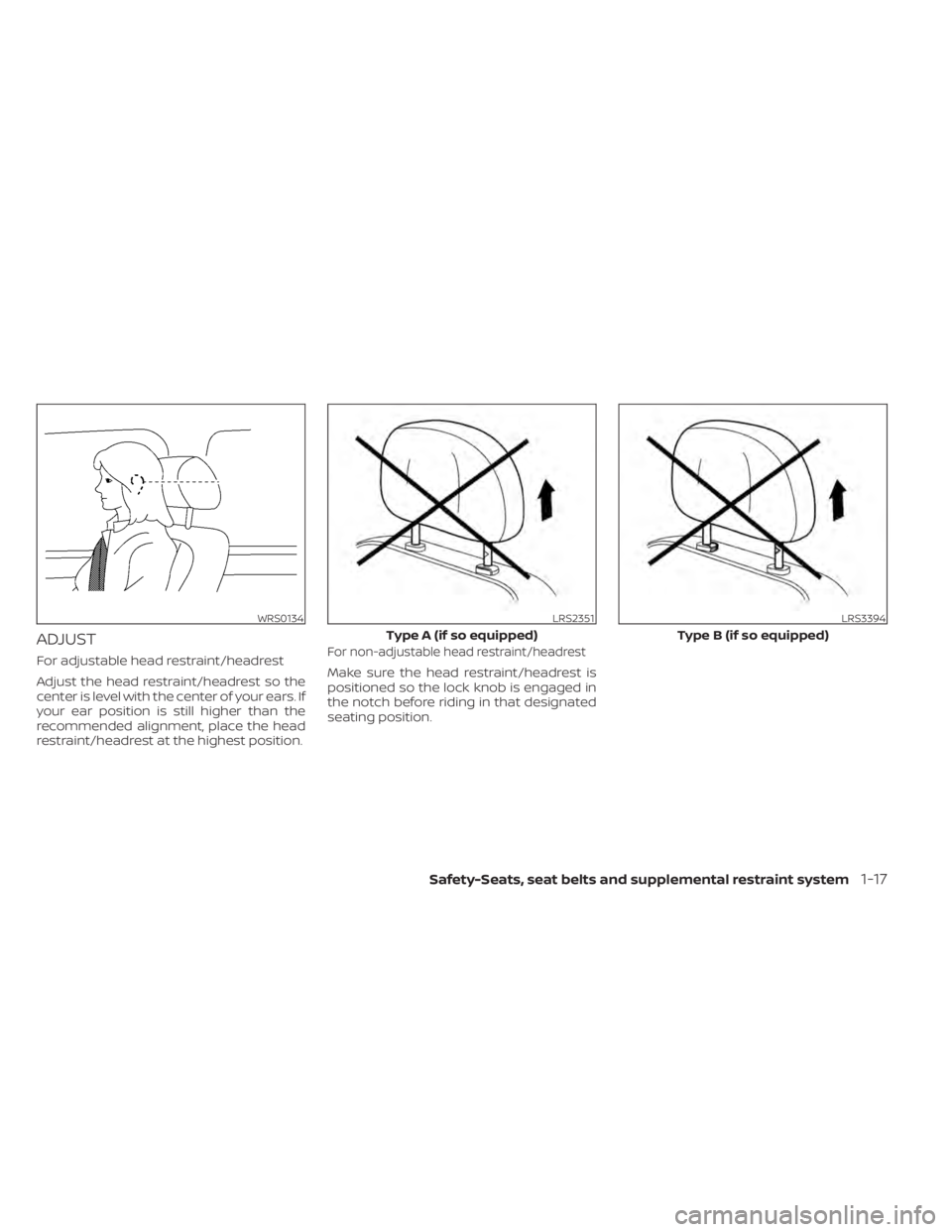 NISSAN PATHFINDER 2023 Service Manual ADJUST
For adjustable head restraint/headrest
Adjust the head restraint/headrest so the
center is level with the center of your ears. If
your ear position is still higher than the
recommended alignmen