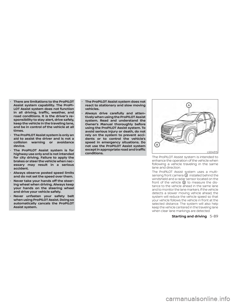 NISSAN PATHFINDER 2023  Owners Manual •There are limitations to the ProPILOT
Assist system capability. The ProPI-
LOT Assist system does not function
in all driving, traffic, weather, and
road conditions. It is the driver’s re-
sponsi