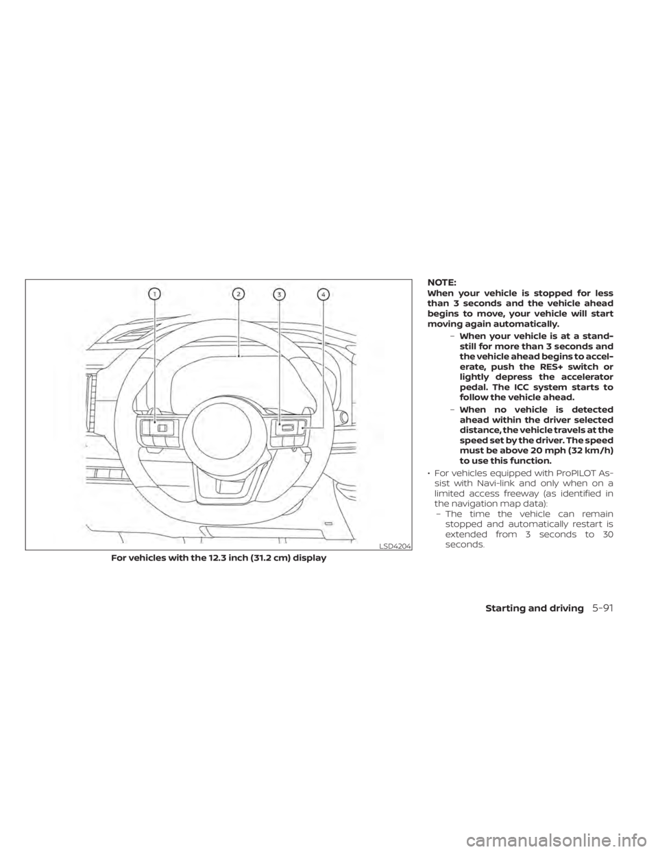 NISSAN PATHFINDER 2023  Owners Manual NOTE:When your vehicle is stopped for less
than 3 seconds and the vehicle ahead
begins to move, your vehicle will start
moving again automatically.–When your vehicle is at a stand-
still for more th
