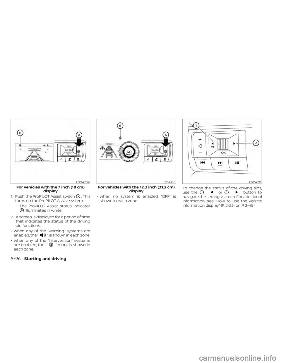 NISSAN PATHFINDER 2023  Owners Manual 1. Push the ProPILOT Assist switchOA. This
turns on the ProPILOT Assist system.
• The ProPILOT Assist status indicator
OBilluminates in white.
2. A screen is displayed for a period of time that indi