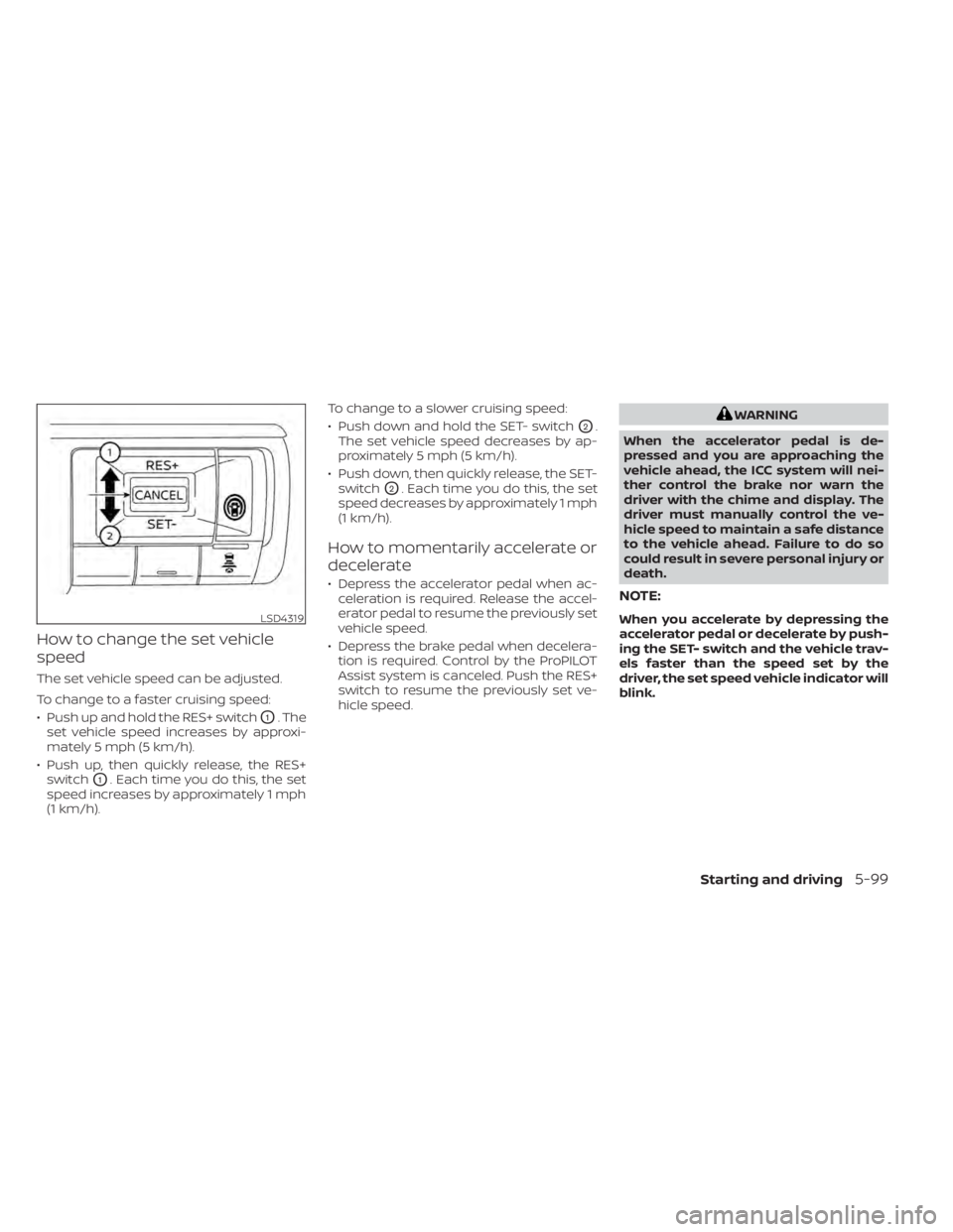 NISSAN PATHFINDER 2023 Owners Manual How to change the set vehicle
speed
The set vehicle speed can be adjusted.
To change to a faster cruising speed:
• Push up and hold the RES+ switch
O1. The
set vehicle speed increases by approxi-
ma NISSAN PATHFINDER 2023 Owners Manual How to change the set vehicle
speed
The set vehicle speed can be adjusted.
To change to a faster cruising speed:
• Push up and hold the RES+ switch
O1. The
set vehicle speed increases by approxi-
ma
