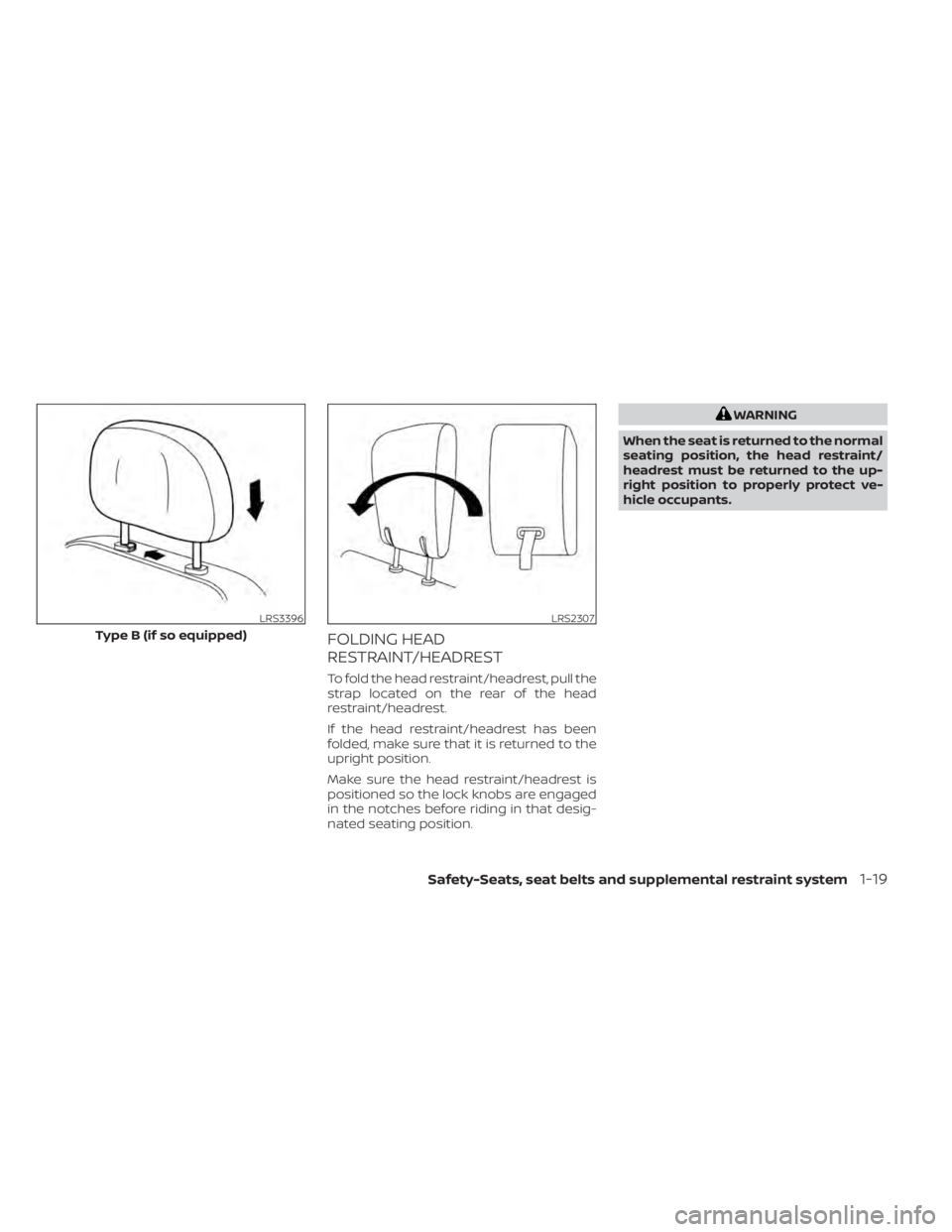 NISSAN PATHFINDER 2023 Service Manual FOLDING HEAD
RESTRAINT/HEADREST
To fold the head restraint/headrest, pull the
strap located on the rear of the head
restraint/headrest.
If the head restraint/headrest has been
folded, make sure that i